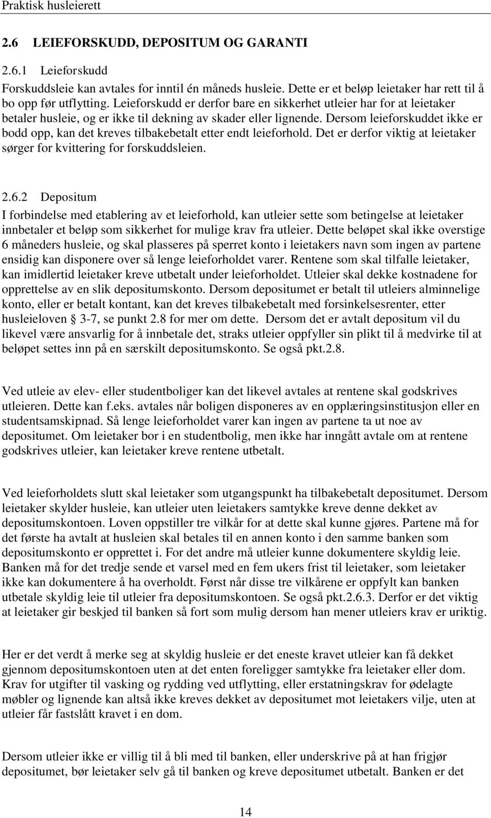 Dersom leieforskuddet ikke er bodd opp, kan det kreves tilbakebetalt etter endt leieforhold. Det er derfor viktig at leietaker sørger for kvittering for forskuddsleien. 2.6.