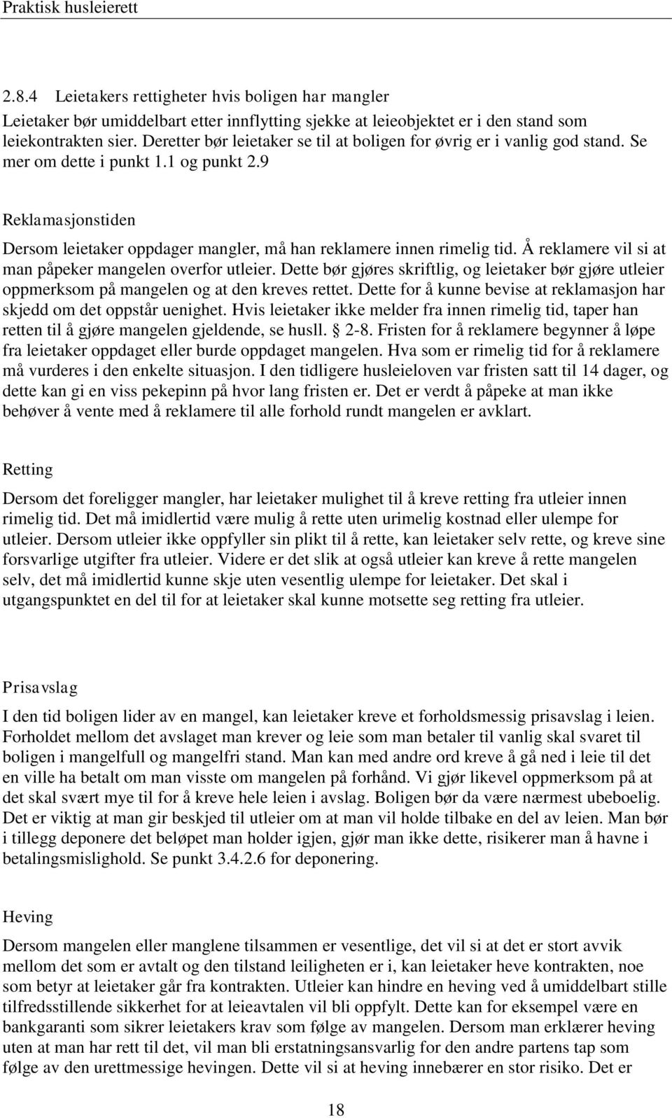 9 Reklamasjonstiden Dersom leietaker oppdager mangler, må han reklamere innen rimelig tid. Å reklamere vil si at man påpeker mangelen overfor utleier.