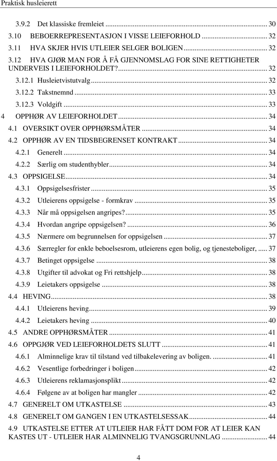 .. 34 4.2.2 Særlig om studenthybler... 34 4.3 OPPSIGELSE... 34 4.3.1 Oppsigelsesfrister... 35 4.3.2 Utleierens oppsigelse - formkrav... 35 4.3.3 Når må oppsigelsen angripes?... 35 4.3.4 Hvordan angripe oppsigelsen?