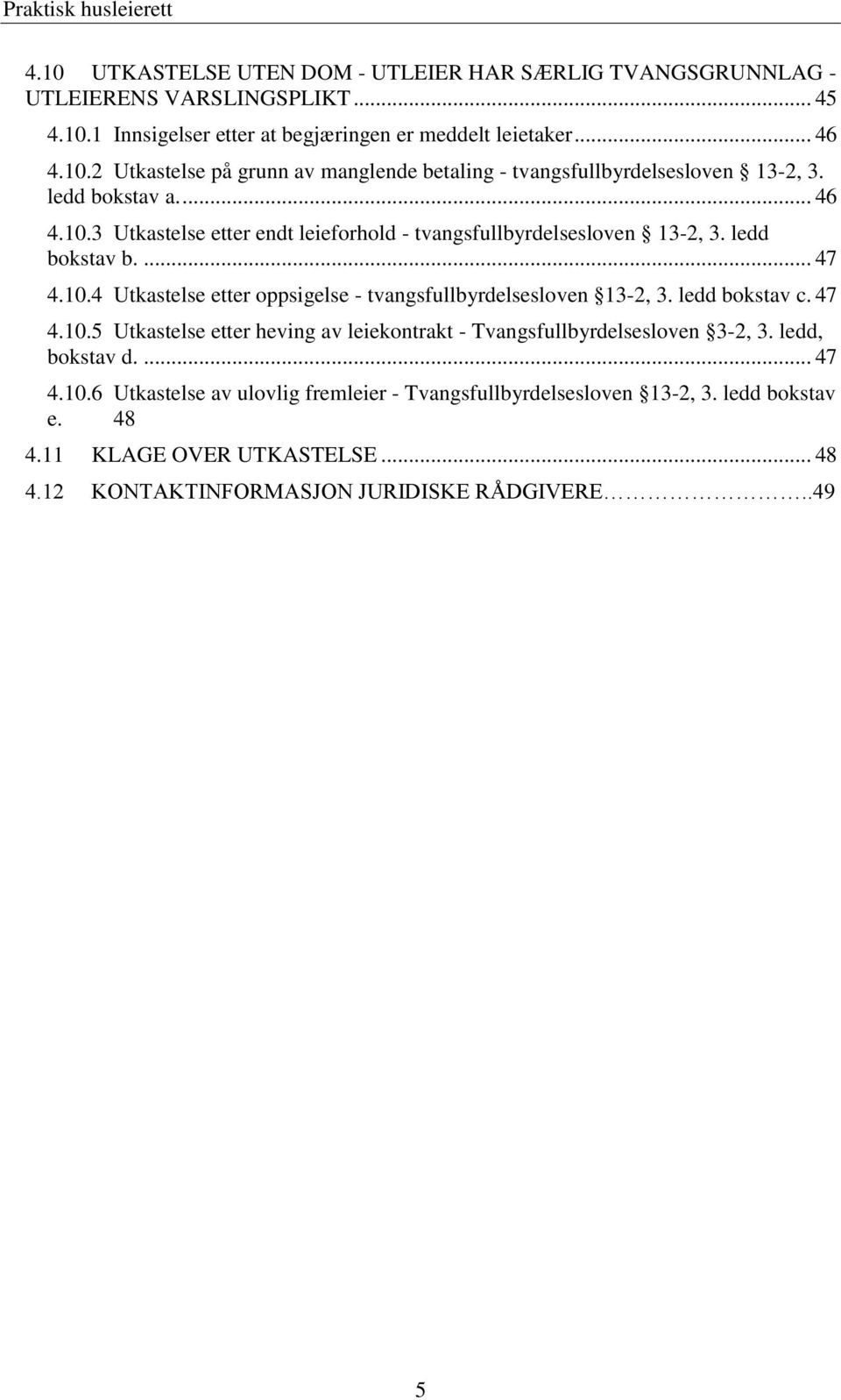 ledd bokstav c. 47 4.10.5 Utkastelse etter heving av leiekontrakt - Tvangsfullbyrdelsesloven 3-2, 3. ledd, bokstav d.... 47 4.10.6 Utkastelse av ulovlig fremleier - Tvangsfullbyrdelsesloven 13-2, 3.
