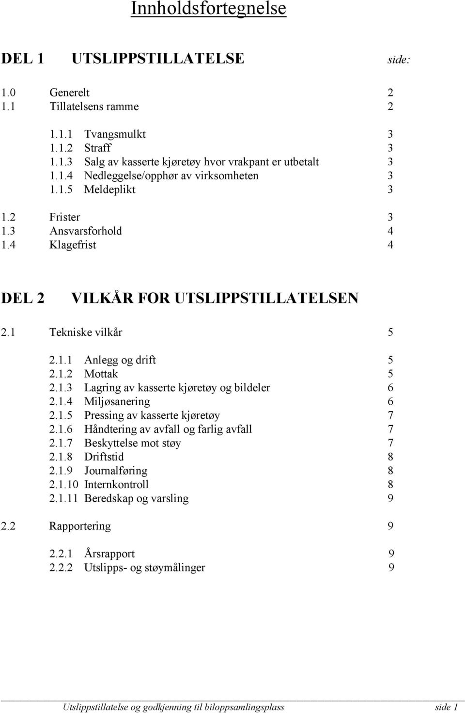 1.4 Miljøsanering 6 2.1.5 Pressing av kasserte kjøretøy 7 2.1.6 Håndtering av avfall og farlig avfall 7 2.1.7 Beskyttelse mot støy 7 2.1.8 Driftstid 8 2.1.9 Journalføring 8 2.1.10 Internkontroll 8 2.