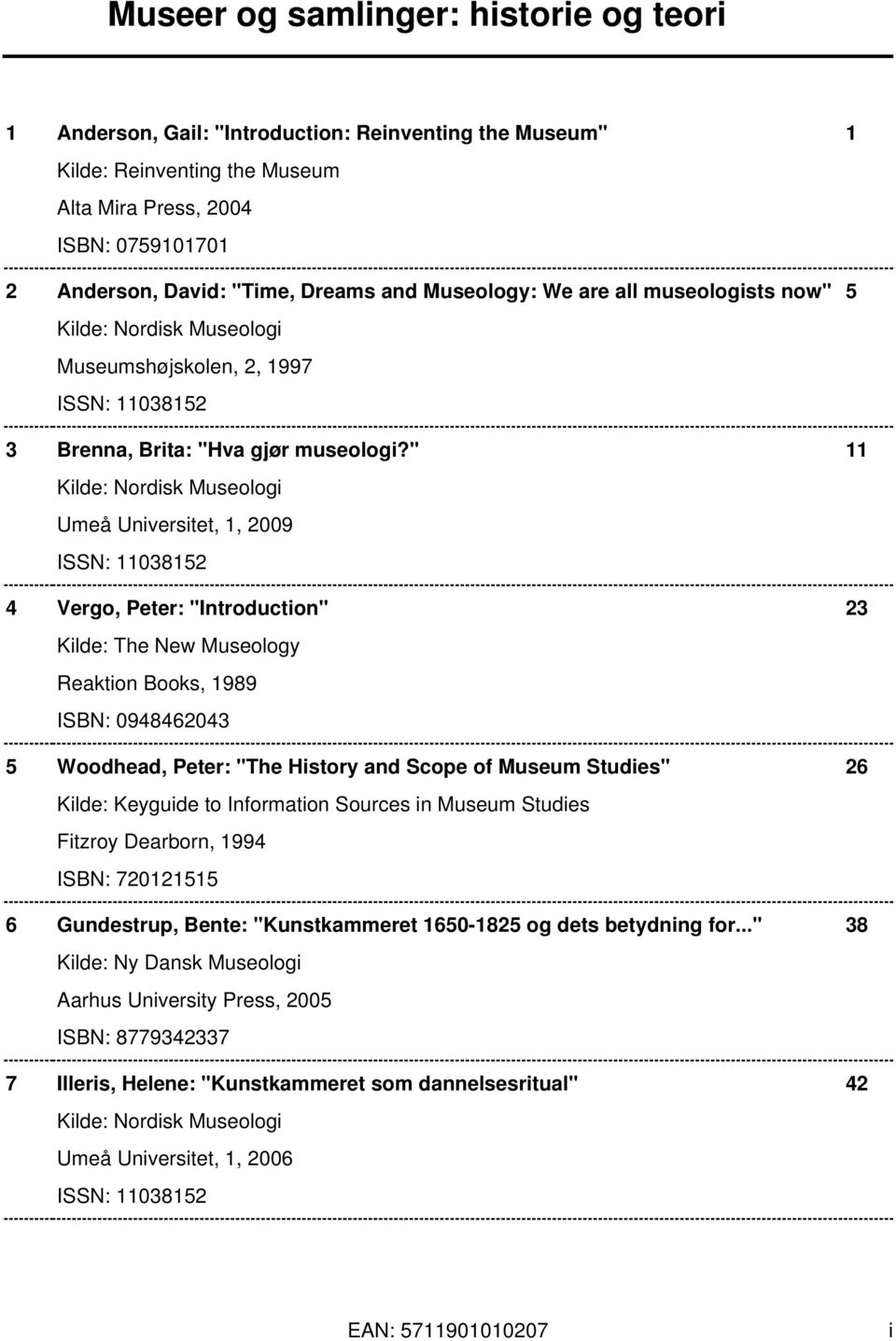 " 11 Umeå Universitet, 1, 2009 4 Vergo, Peter: "Introduction" 23 Kilde: The New Museology Reaktion Books, 1989 ISBN: 0948462043 5 Woodhead, Peter: "The History and Scope of Museum Studies" 26