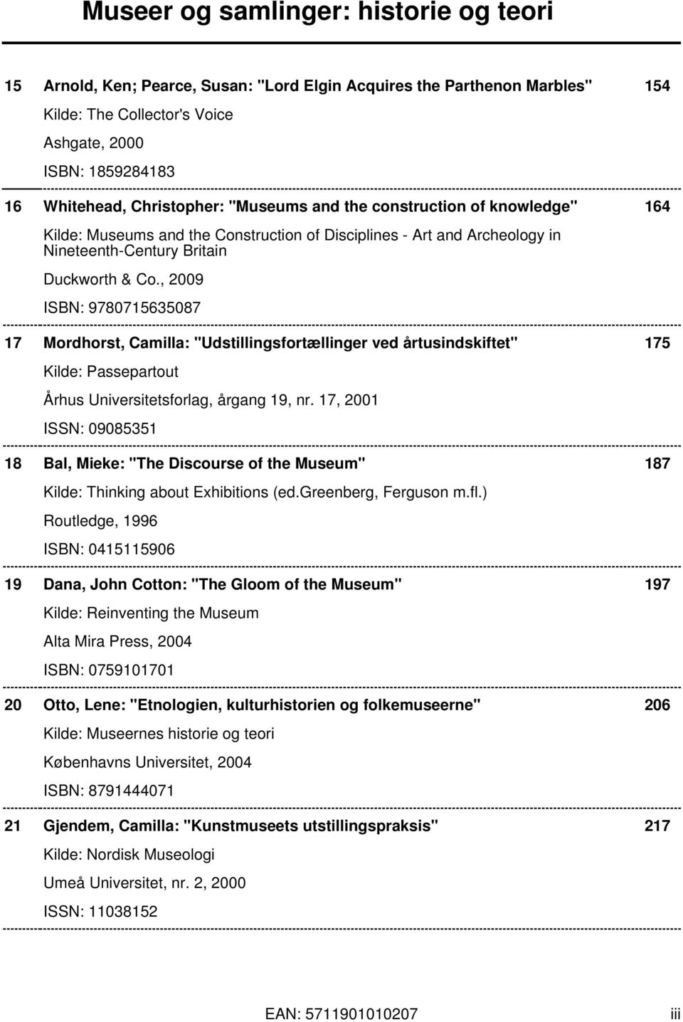 , 2009 ISBN: 9780715635087 17 Mordhorst, Camilla: "Udstillingsfortællinger ved årtusindskiftet" 175 Kilde: Passepartout Århus Universitetsforlag, årgang 19, nr.