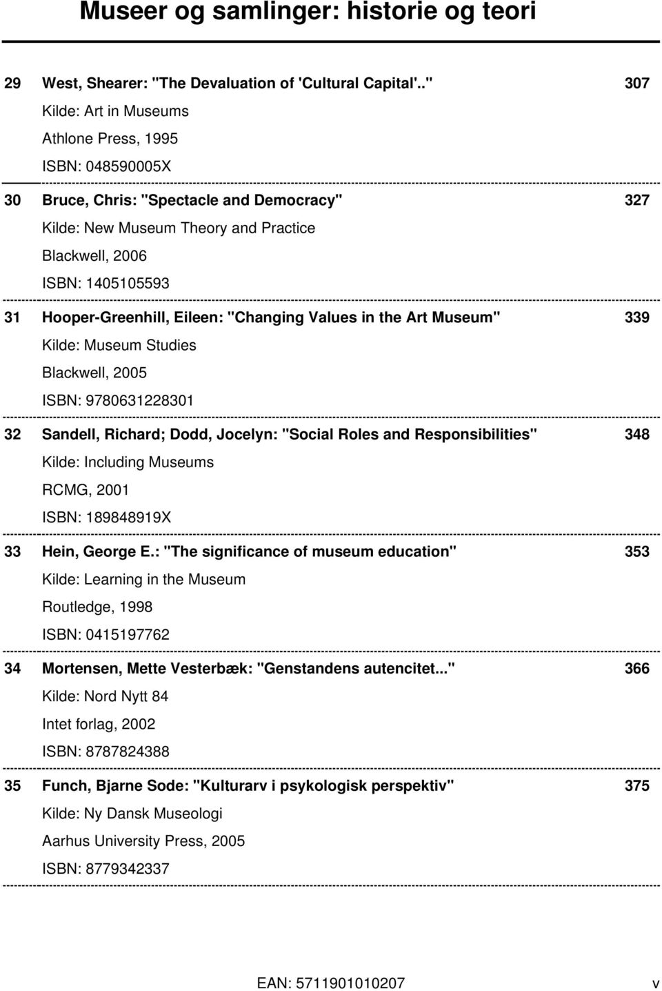 Hooper-Greenhill, Eileen: "Changing Values in the Art Museum" 339 Kilde: Museum Studies Blackwell, 2005 ISBN: 9780631228301 32 Sandell, Richard; Dodd, Jocelyn: "Social Roles and Responsibilities" 348