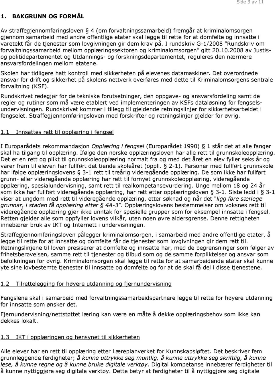 innsatte i varetekt får de tjenester som lovgivningen gir dem krav på. I rundskriv G-1/2008 Rundskriv om forvaltningssamarbeid mellom opplæringssektoren og kriminalomsorgen gitt 20.10.