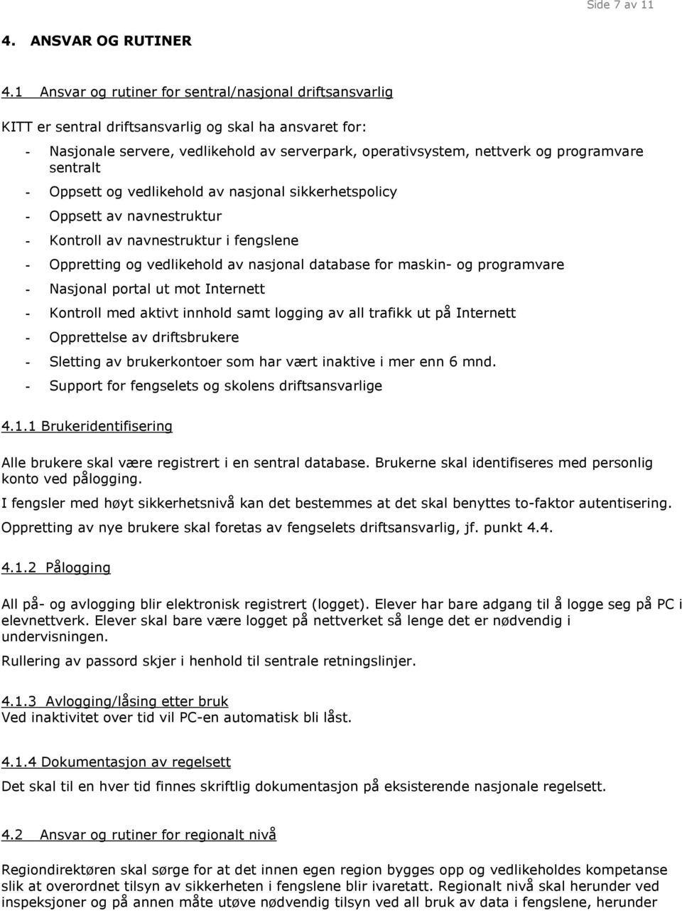 programvare sentralt - Oppsett og vedlikehold av nasjonal sikkerhetspolicy - Oppsett av navnestruktur - Kontroll av navnestruktur i fengslene - Oppretting og vedlikehold av nasjonal database for