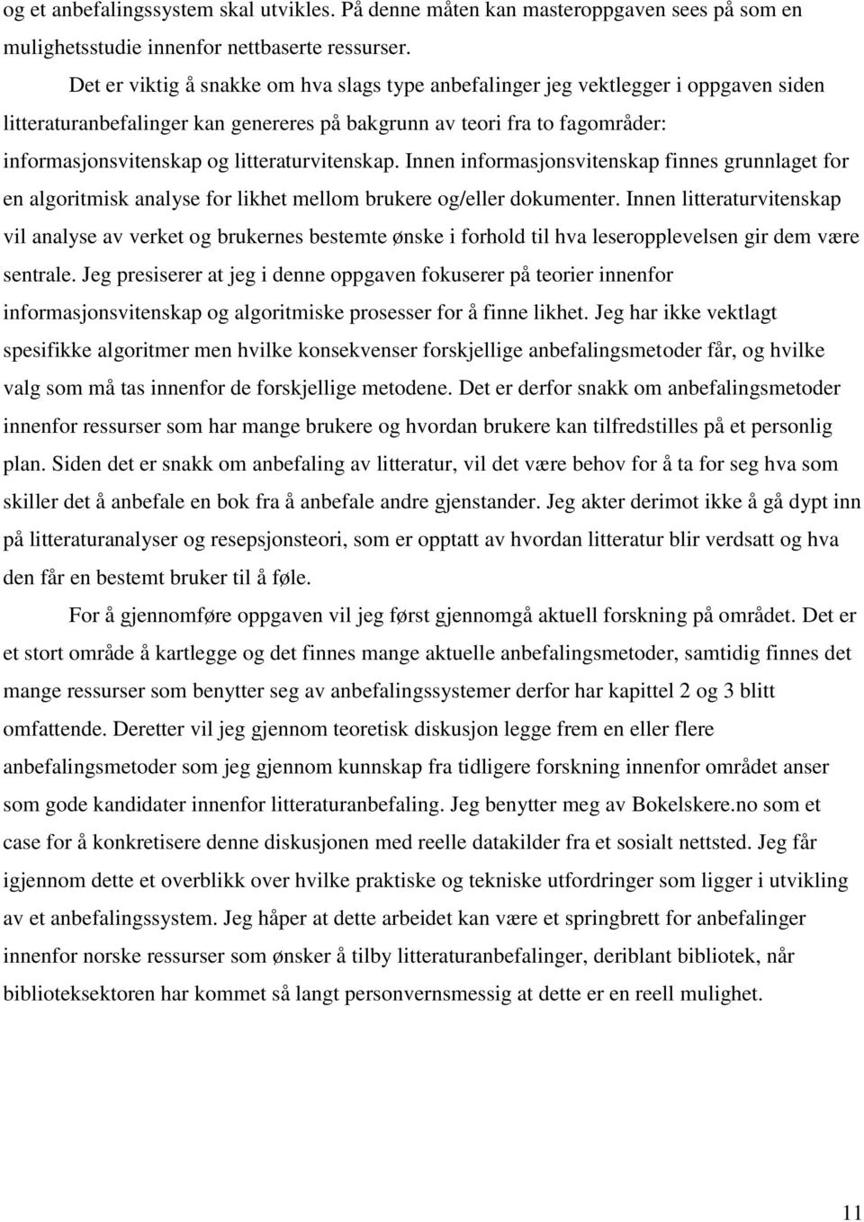 litteraturvitenskap. Innen informasjonsvitenskap finnes grunnlaget for en algoritmisk analyse for likhet mellom brukere og/eller dokumenter.