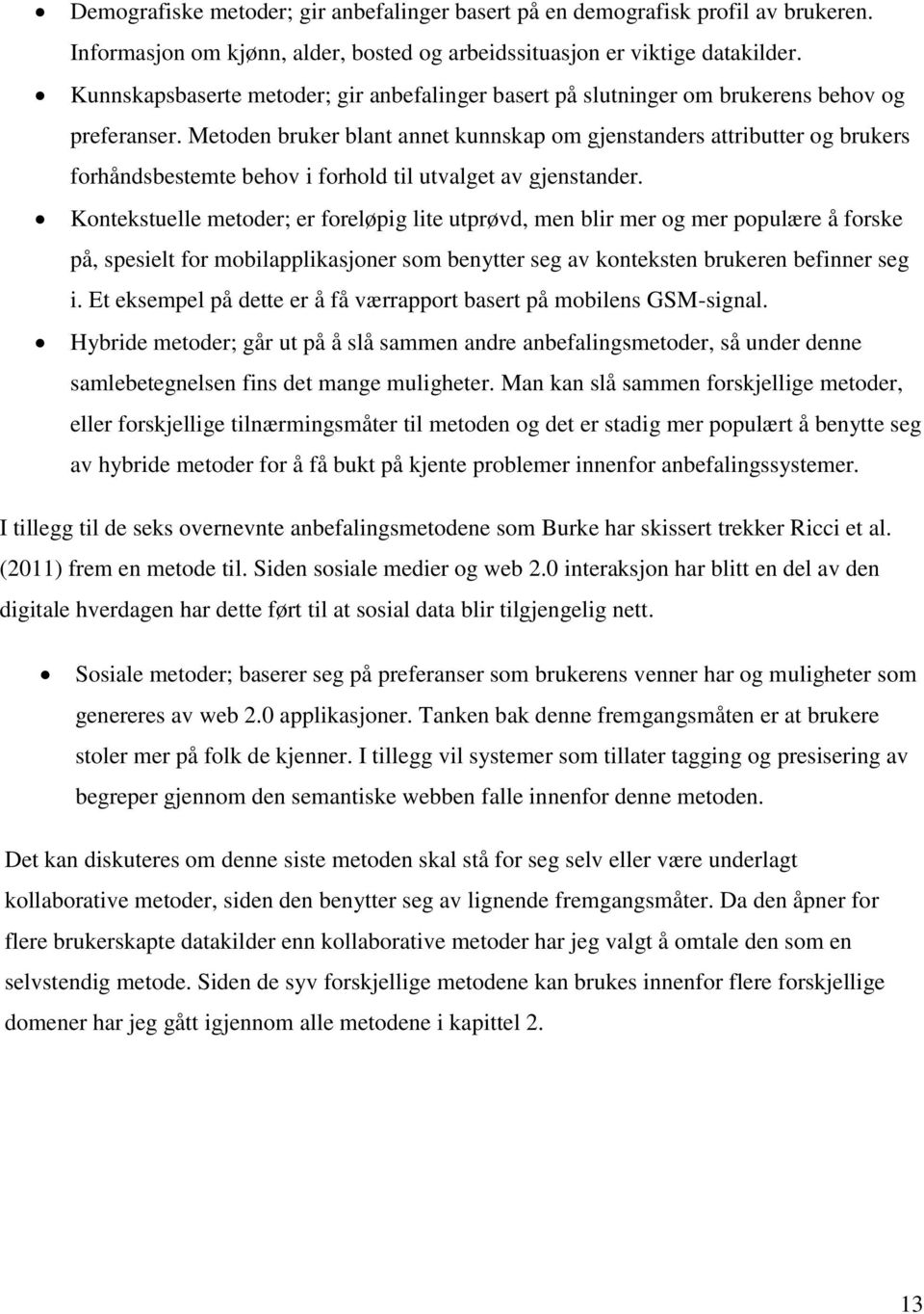 Metoden bruker blant annet kunnskap om gjenstanders attributter og brukers forhåndsbestemte behov i forhold til utvalget av gjenstander.