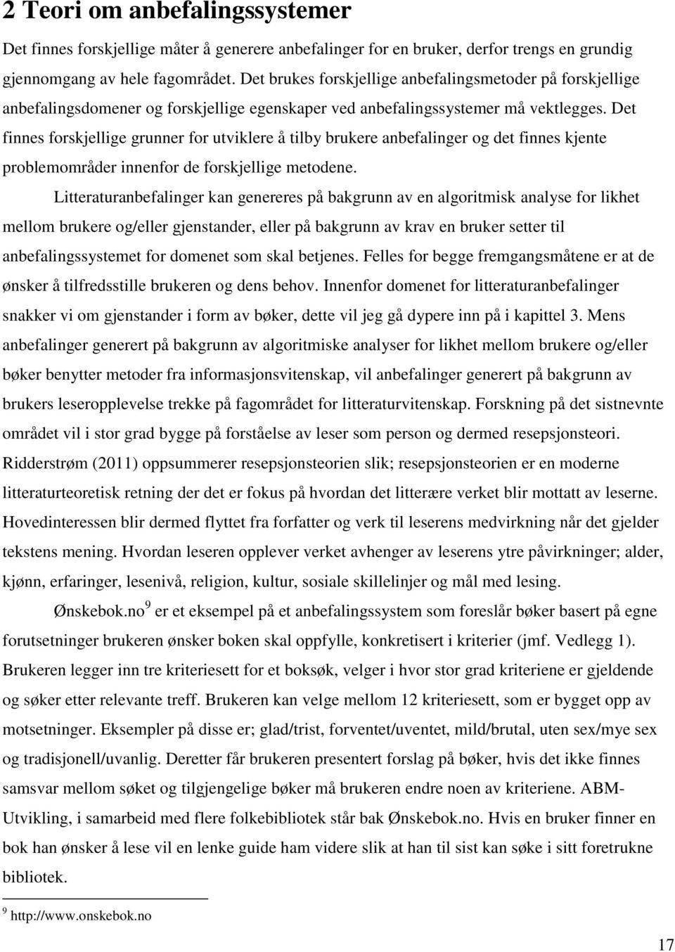 Det finnes forskjellige grunner for utviklere å tilby brukere anbefalinger og det finnes kjente problemområder innenfor de forskjellige metodene.