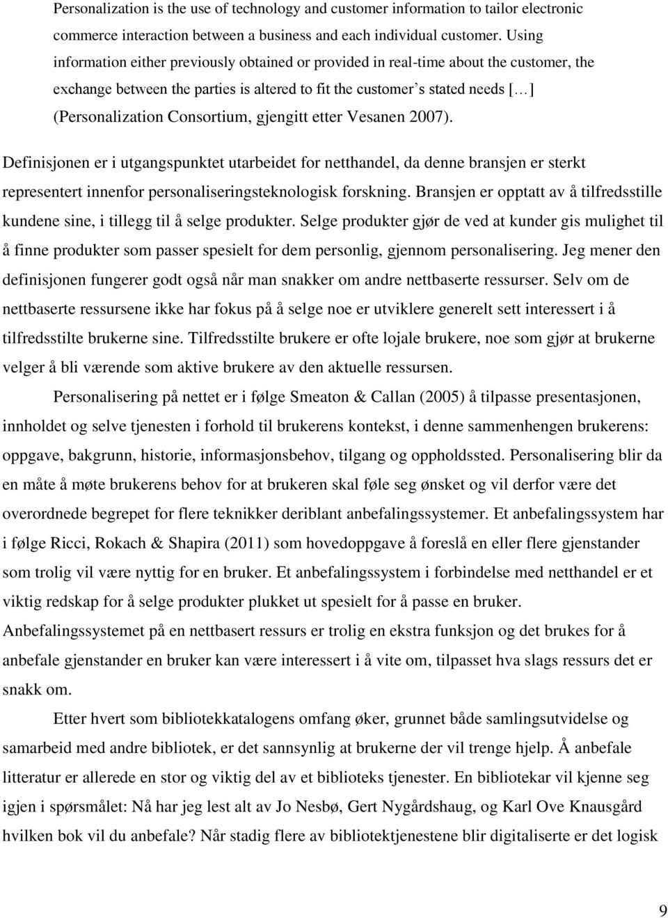 Consortium, gjengitt etter Vesanen 2007). Definisjonen er i utgangspunktet utarbeidet for netthandel, da denne bransjen er sterkt representert innenfor personaliseringsteknologisk forskning.