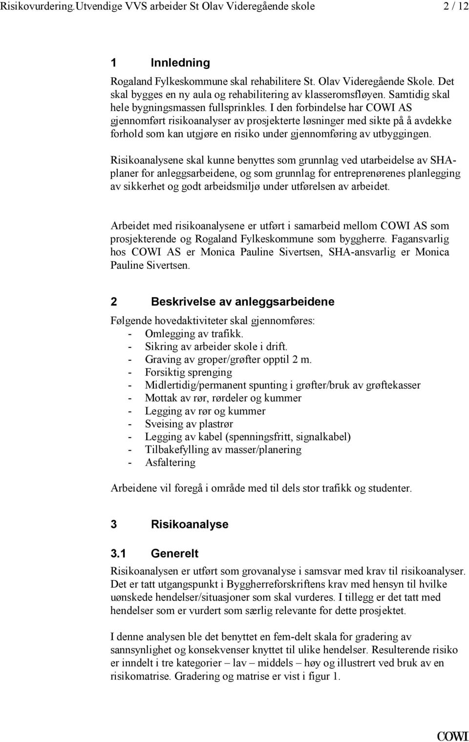 I den forbindelse har COWI AS gjennomført risikoanalyser av prosjekterte løsninger med sikte på å avdekke forhold som kan utgjøre en risiko under gjennomføring av utbyggingen.