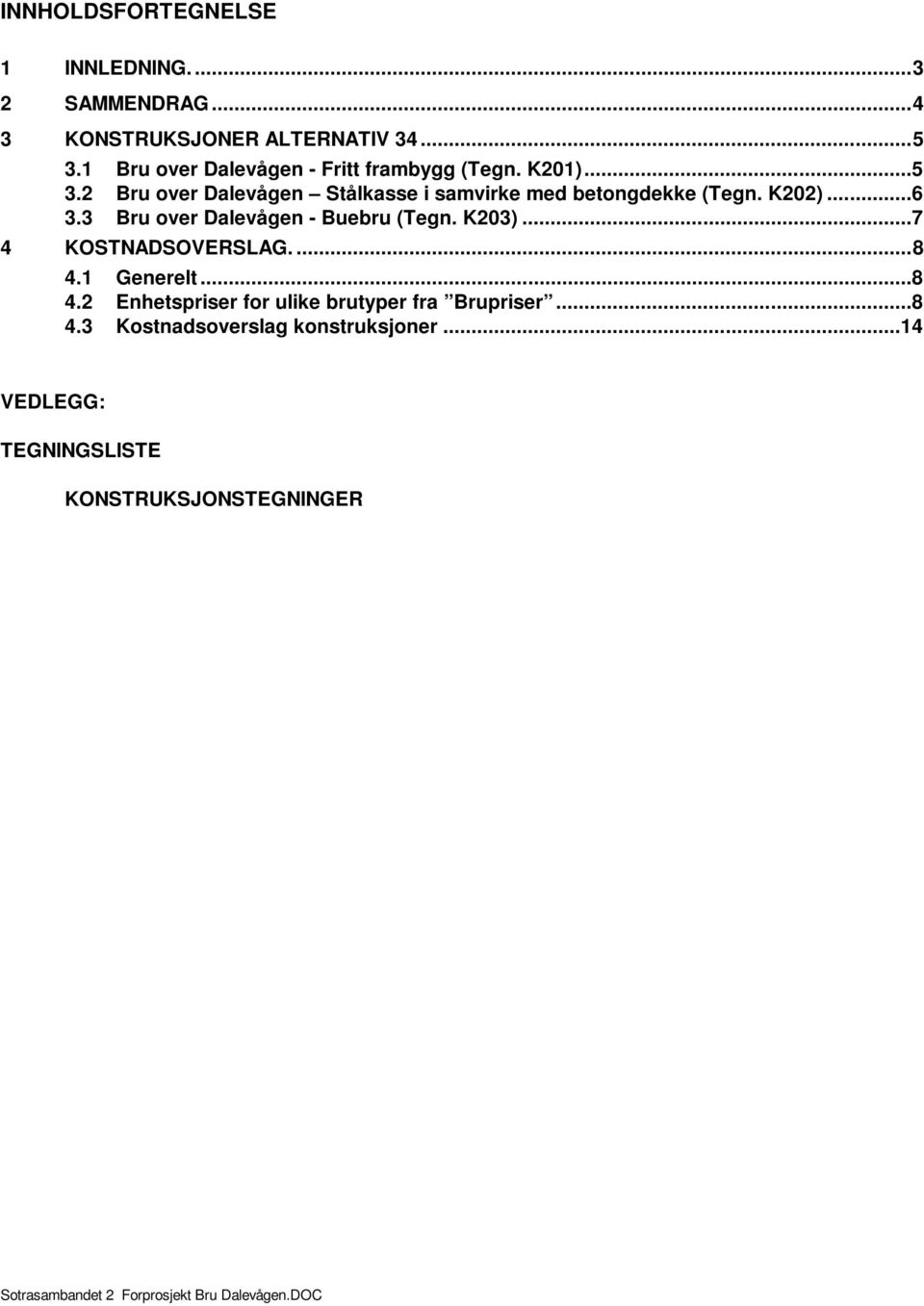 2 Bru over Dalevågen Stålkasse i samvirke med betongdekke (Tegn. K202)...6 3.3 Bru over Dalevågen - Buebru (Tegn.