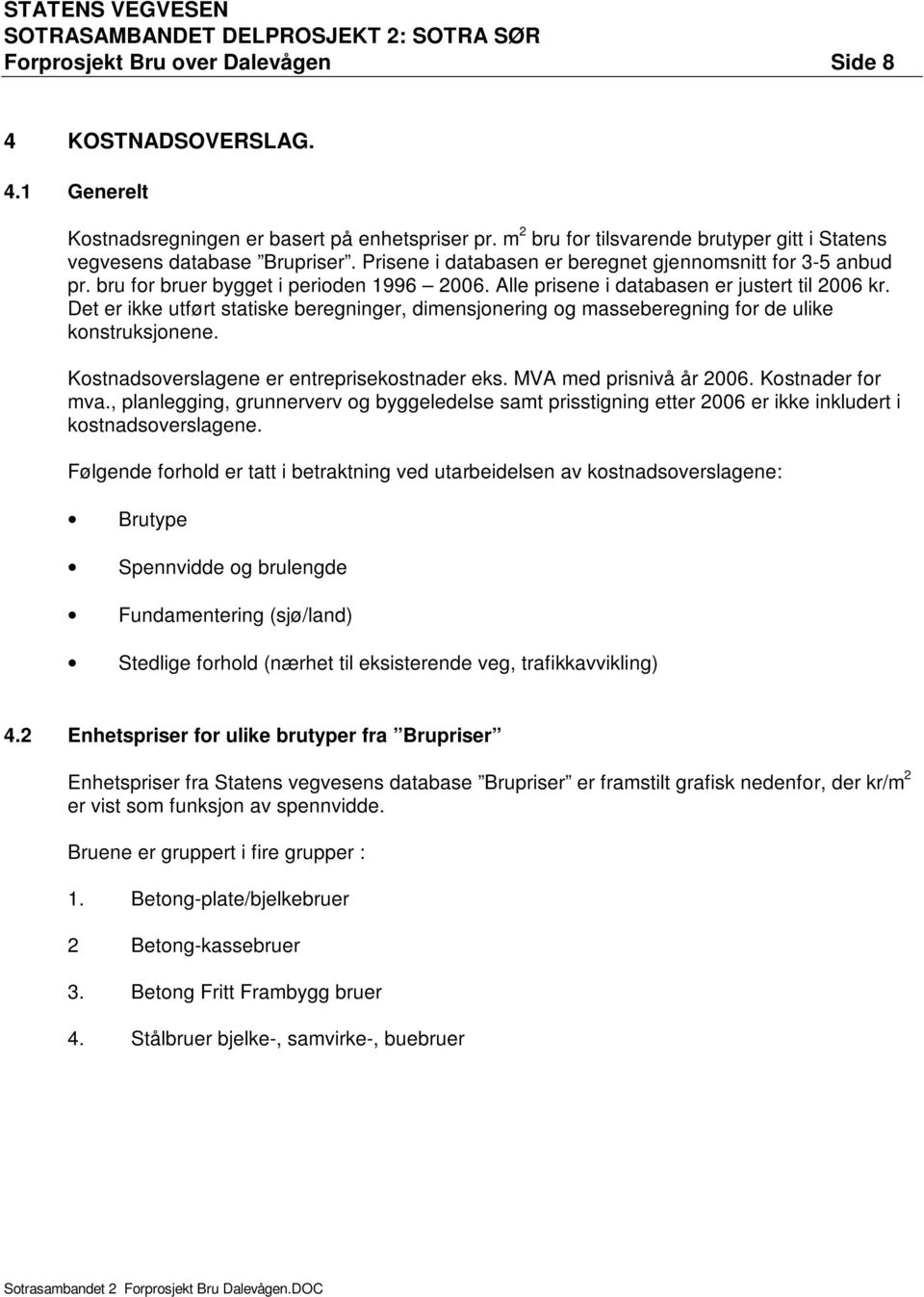 Det er ikke utført statiske beregninger, dimensjonering og masseberegning for de ulike konstruksjonene. Kostnadsoverslagene er entreprisekostnader eks. MVA med prisnivå år 2006. Kostnader for mva.