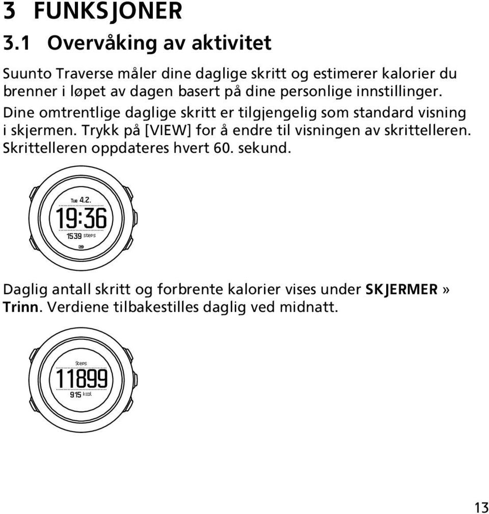 dine personlige innstillinger. Dine omtrentlige daglige skritt er tilgjengelig som standard visning i skjermen.