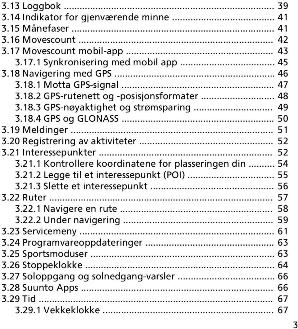 20 Registrering av aktiviteter... 52 3.21 Interessepunkter... 52 3.21.1 Kontrollere koordinatene for plasseringen din... 54 3.21.2 Legge til et interessepunkt (POI)... 55 3.21.3 Slette et interessepunkt.