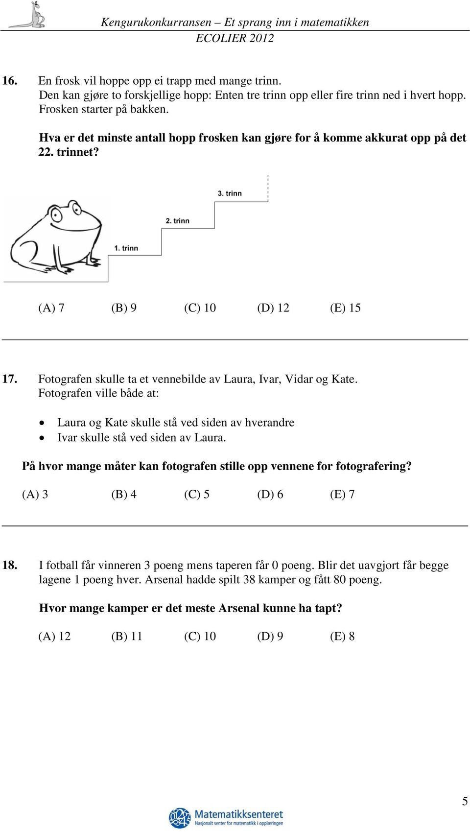 Fotografen ville både at: Laura og Kate skulle stå ved siden av hverandre Ivar skulle stå ved siden av Laura. På hvor mange måter kan fotografen stille opp vennene for fotografering?