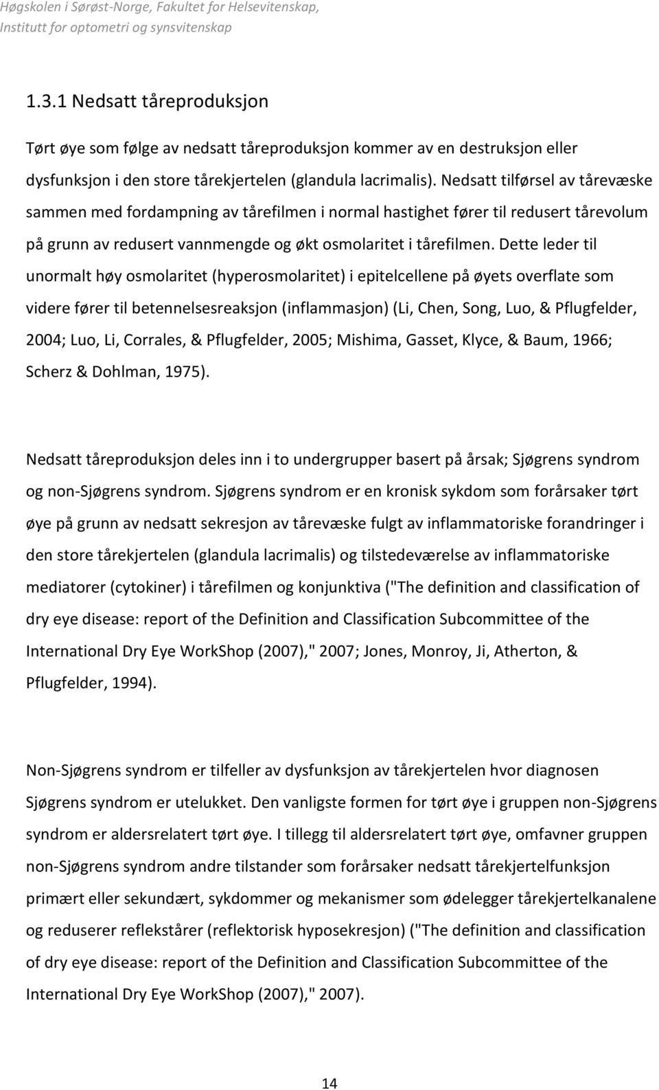 Dette leder til unormalt høy osmolaritet (hyperosmolaritet) i epitelcellene på øyets overflate som videre fører til betennelsesreaksjon (inflammasjon) (Li, Chen, Song, Luo, & Pflugfelder, 2004; Luo,