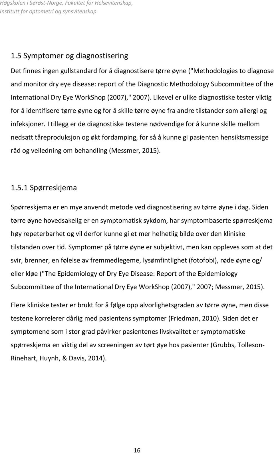 Likevel er ulike diagnostiske tester viktig for å identifisere tørre øyne og for å skille tørre øyne fra andre tilstander som allergi og infeksjoner.