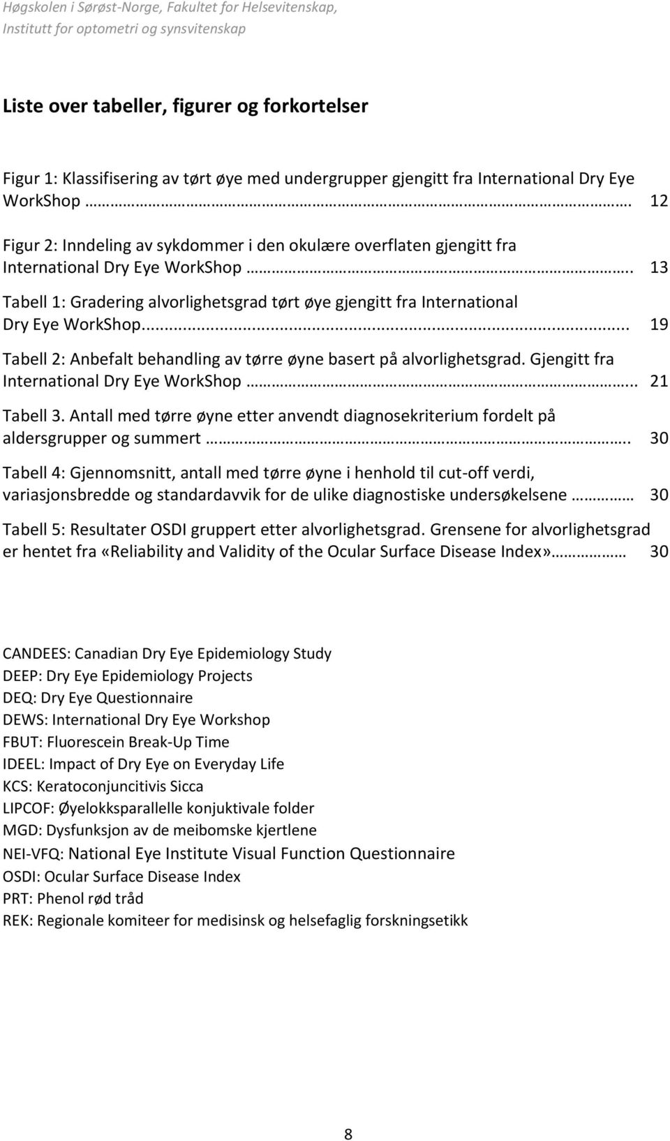 .. 19 Tabell 2: Anbefalt behandling av tørre øyne basert på alvorlighetsgrad. Gjengitt fra International Dry Eye WorkShop... 21 Tabell 3.