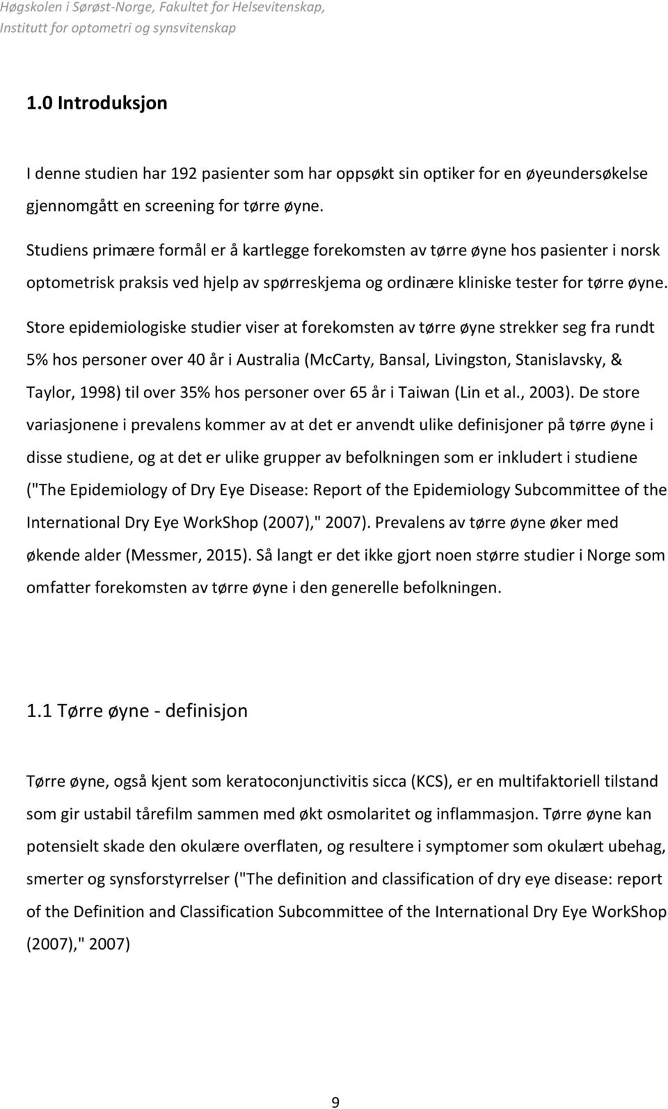 Store epidemiologiske studier viser at forekomsten av tørre øyne strekker seg fra rundt 5% hos personer over 40 år i Australia (McCarty, Bansal, Livingston, Stanislavsky, & Taylor, 1998) til over 35%