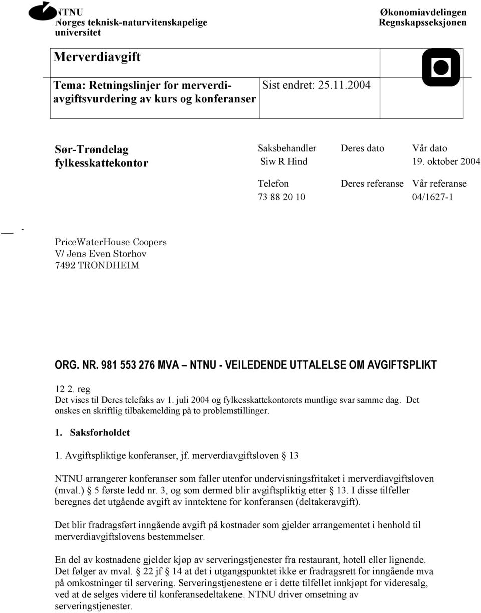 981 553 276 MVA NTNU VEILEDENDE UTTALELSE OM AVGIFTSPLIKT 12 2. reg Det vises til Deres telefaks av 1. juli 2004 og fylkesskattekontorets muntlige svar samme dag.