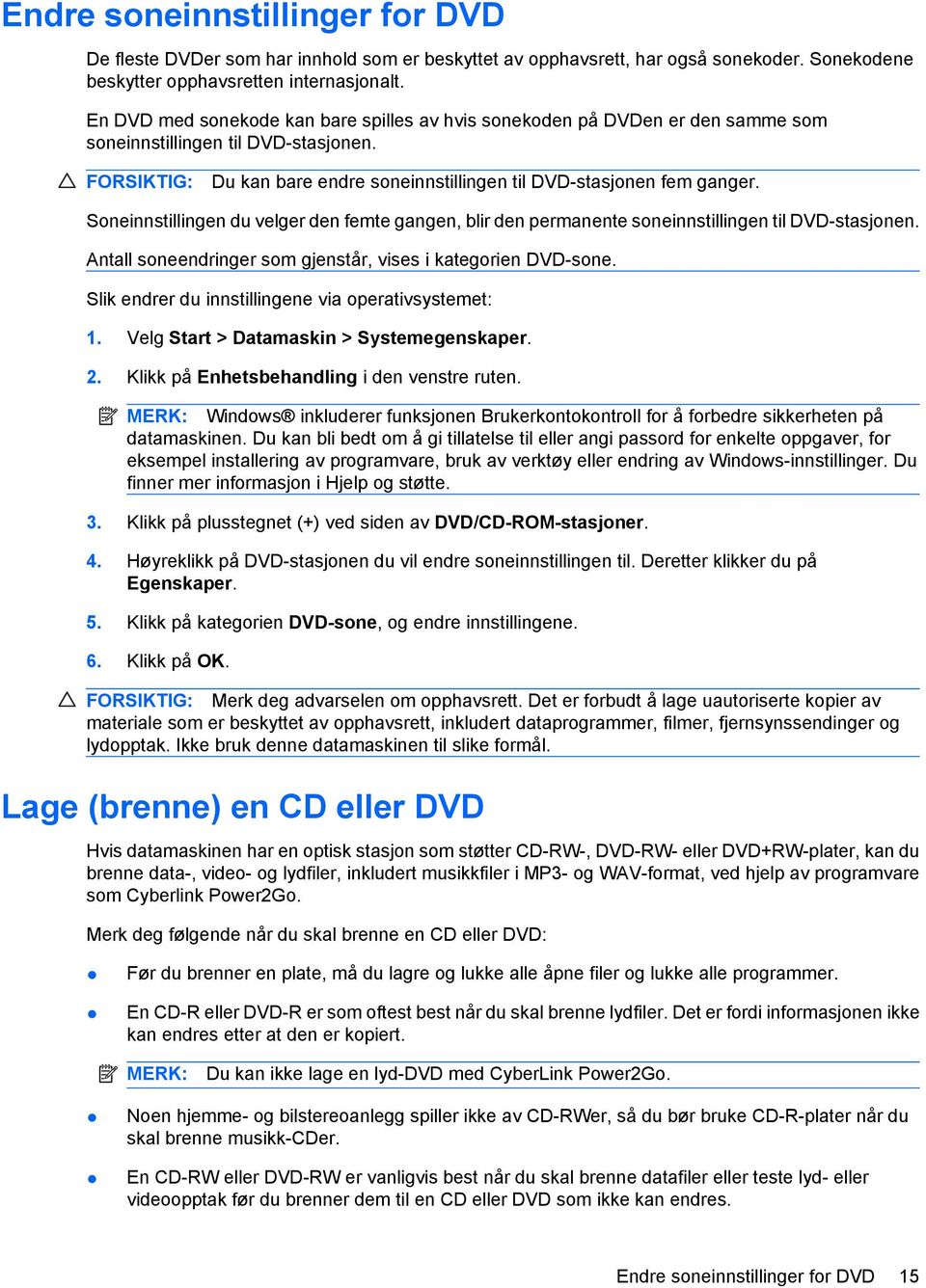 Soneinnstillingen du velger den femte gangen, blir den permanente soneinnstillingen til DVD-stasjonen. Antall soneendringer som gjenstår, vises i kategorien DVD-sone.