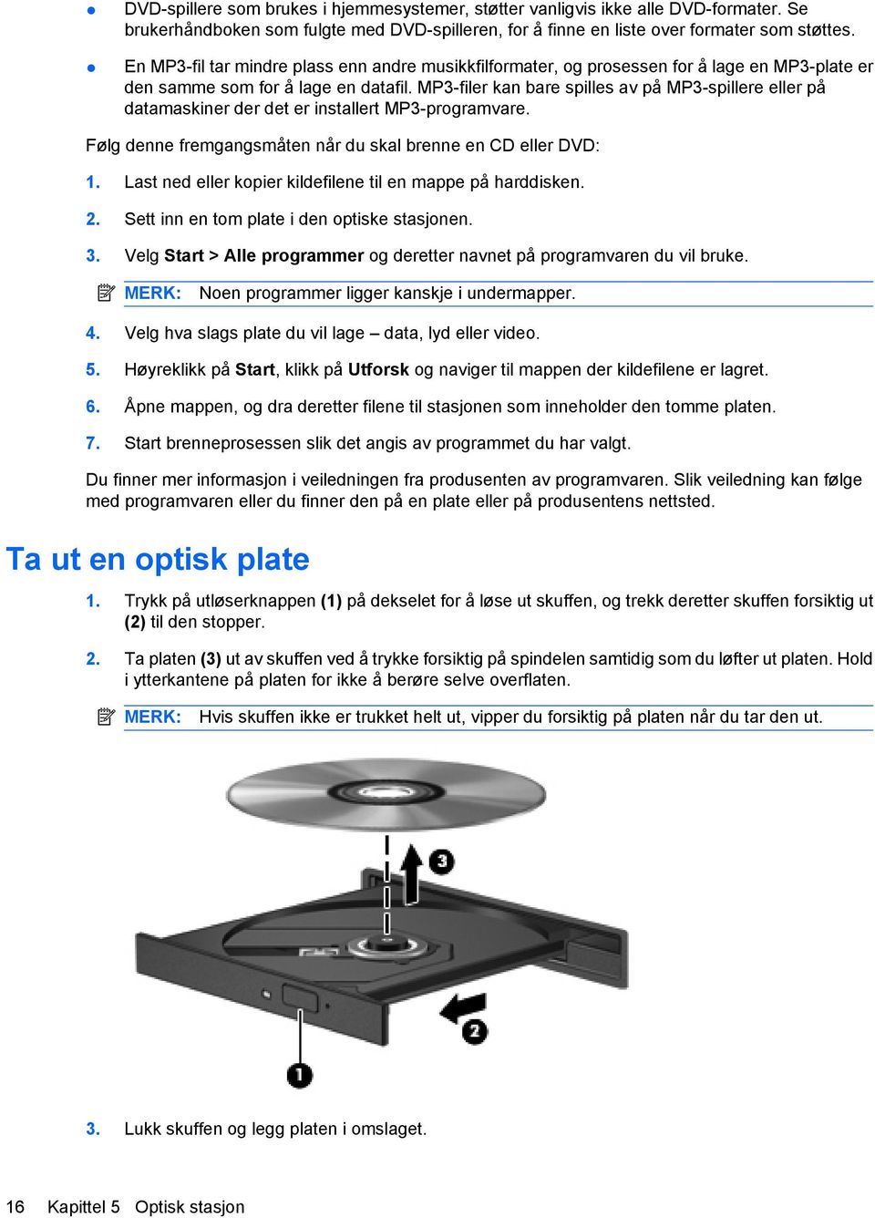 MP3-filer kan bare spilles av på MP3-spillere eller på datamaskiner der det er installert MP3-programvare. Følg denne fremgangsmåten når du skal brenne en CD eller DVD: 1.