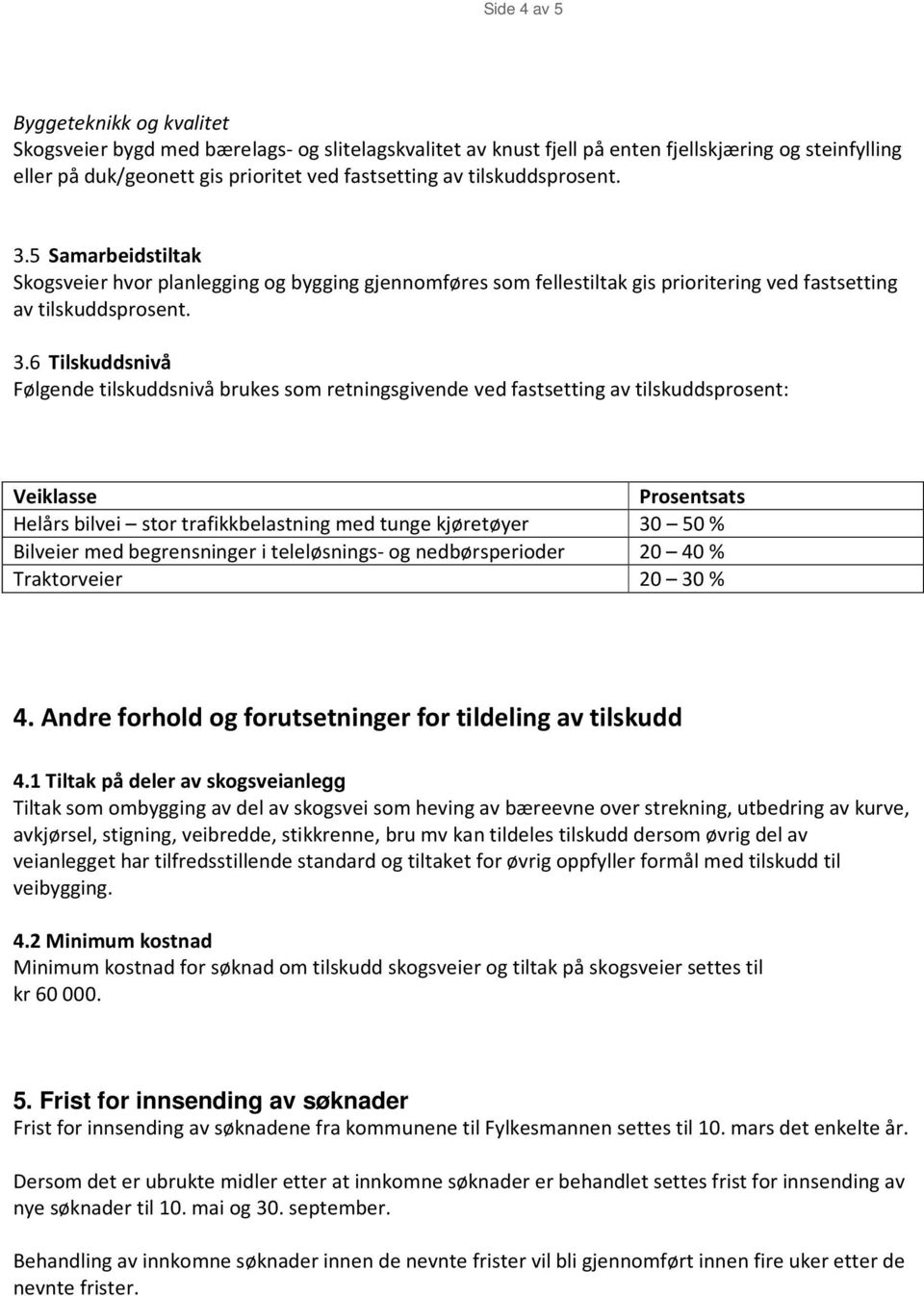 5 Samarbeidstiltak Skogsveier hvor planlegging og bygging gjennomføres som fellestiltak gis prioritering ved fastsetting av 6 Tilskuddsnivå Følgende tilskuddsnivå brukes som retningsgivende ved