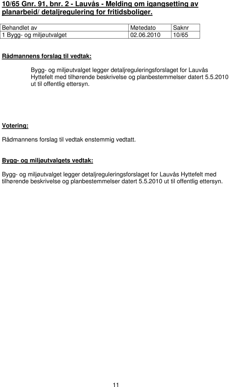 2010 10/65 Bygg- og miljøutvalget legger detaljreguleringsforslaget for Lauvås Hyttefelt med tilhørende beskrivelse og