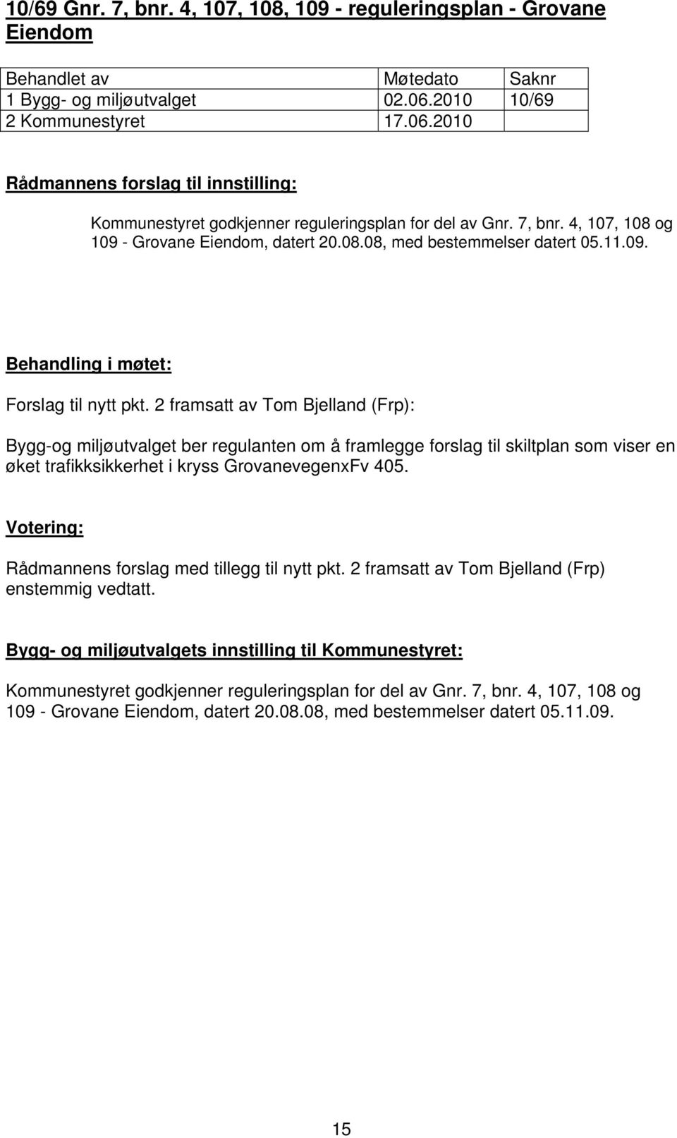 2 framsatt av Tom Bjelland (Frp): Bygg-og miljøutvalget ber regulanten om å framlegge forslag til skiltplan som viser en øket trafikksikkerhet i kryss GrovanevegenxFv 405.