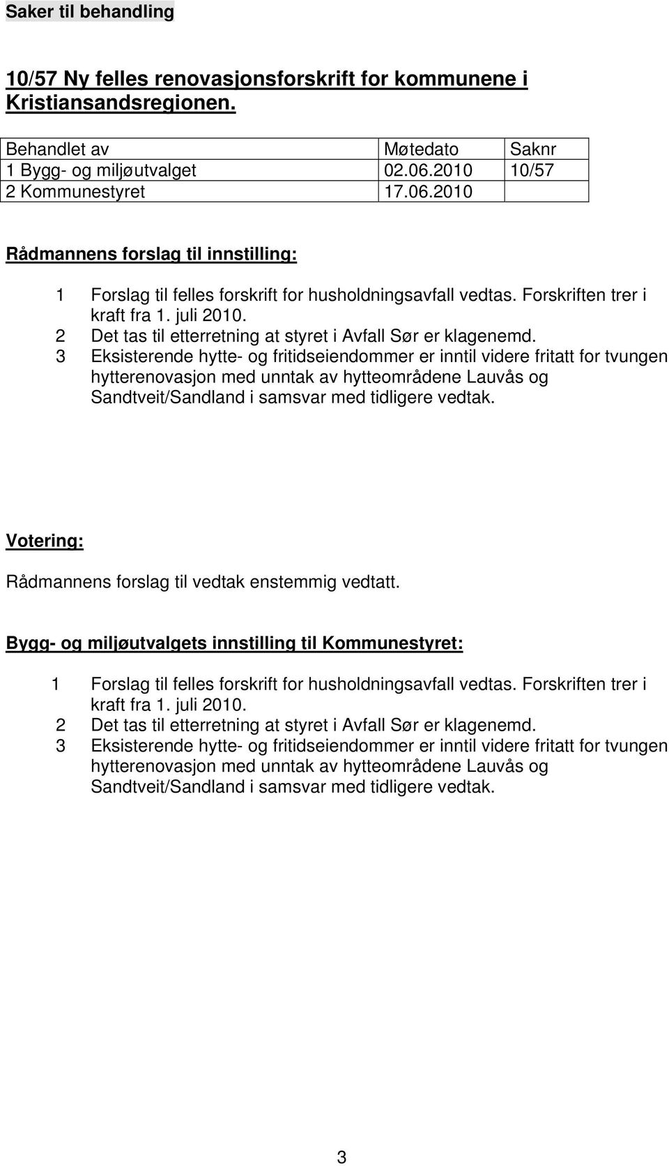 2 Det tas til etterretning at styret i Avfall Sør er klagenemd.