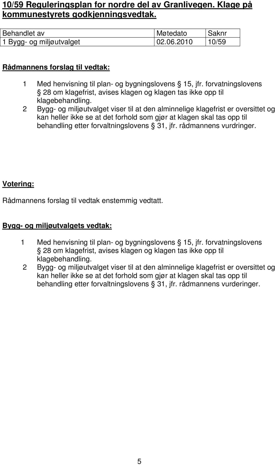 2 Bygg- og miljøutvalget viser til at den alminnelige klagefrist er oversittet og kan heller ikke se at det forhold som gjør at klagen skal tas opp til behandling etter forvaltningslovens 31, jfr.