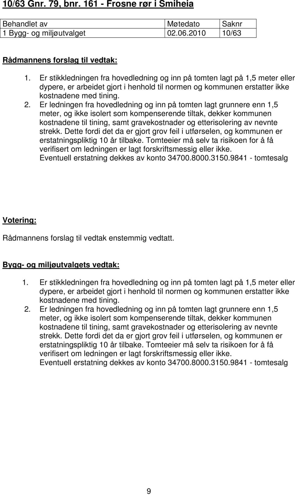 Er ledningen fra hovedledning og inn på tomten lagt grunnere enn 1,5 meter, og ikke isolert som kompenserende tiltak, dekker kommunen kostnadene til tining, samt gravekostnader og etterisolering av