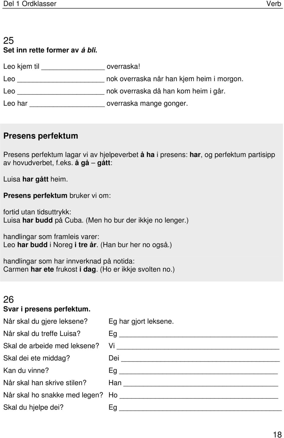 Presens perfektum bruker vi om: fortid utan tidsuttrykk: Luisa har budd på Cuba. (Men ho bur der ikkje no lenger.) handlingar som framleis varer: Leo har budd i Noreg i tre år. (Han bur her no også.