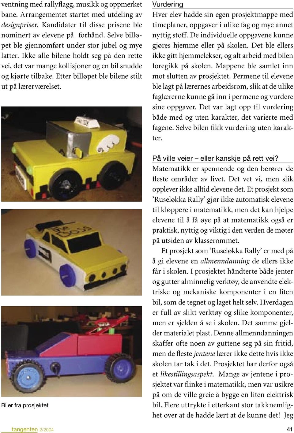 Etter billøpet ble bilene stilt ut på lærerværelset. Vurdering Hver elev hadde sin egen prosjektmappe med timeplaner, oppgaver i ulike fag og mye annet nyttig stoff.