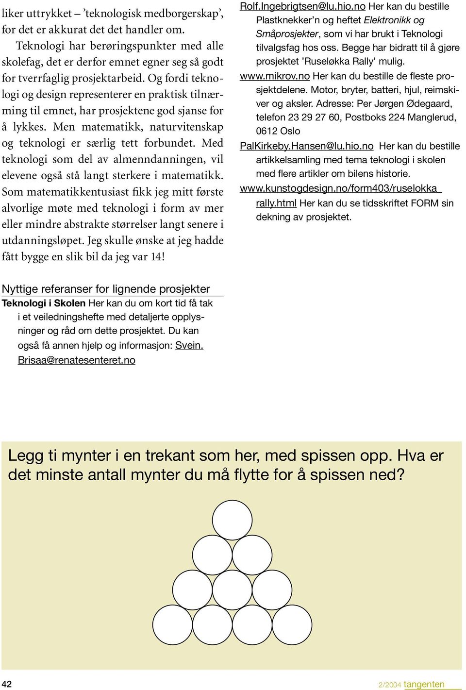 Og fordi teknologi og design representerer en praktisk tilnærming til emnet, har prosjektene god sjanse for å lykkes. Men matematikk, naturvitenskap og teknologi er særlig tett forbundet.