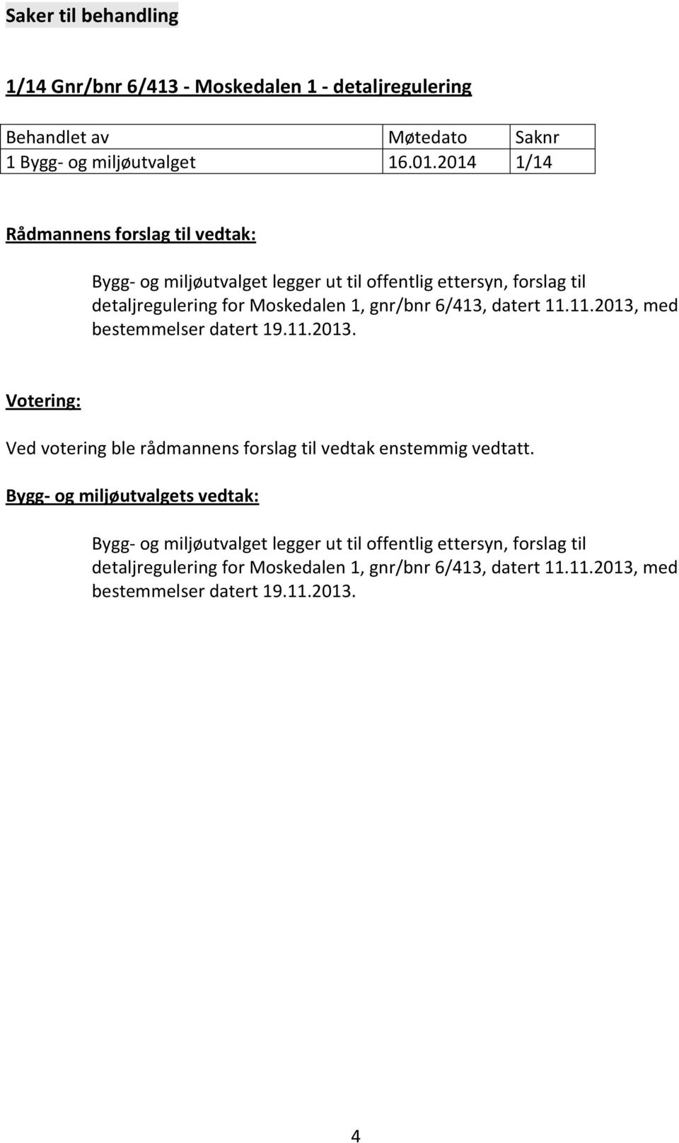 datert 11.11.2013, med bestemmelser datert 19.11.2013. Ved votering ble rådmannens forslag til vedtak enstemmig vedtatt.
