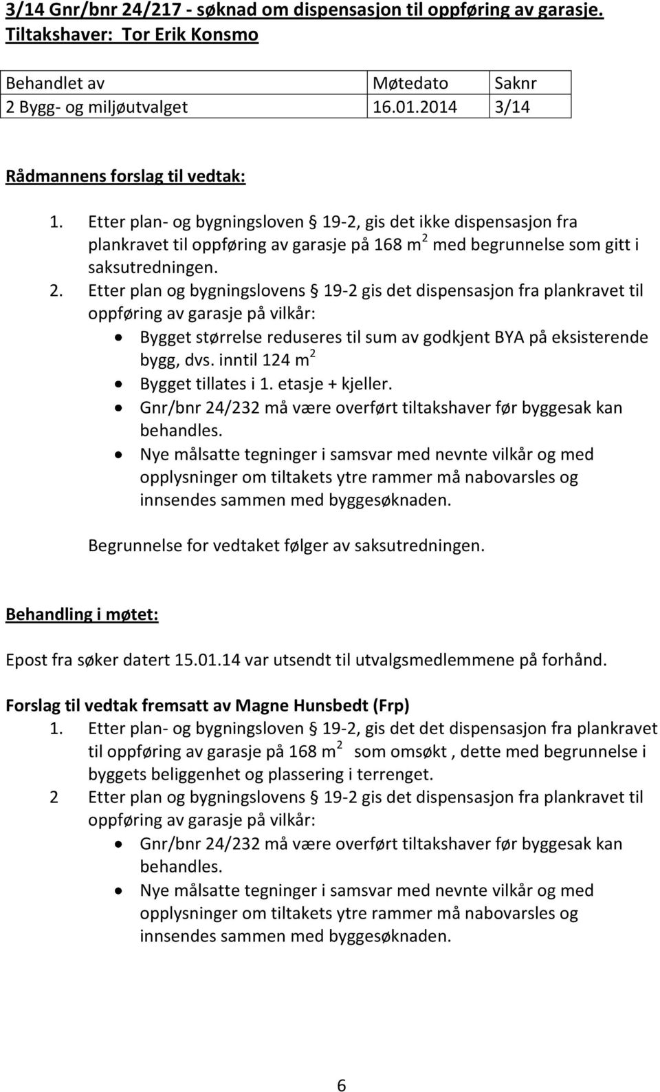 med begrunnelse som gitt i saksutredningen. 2.