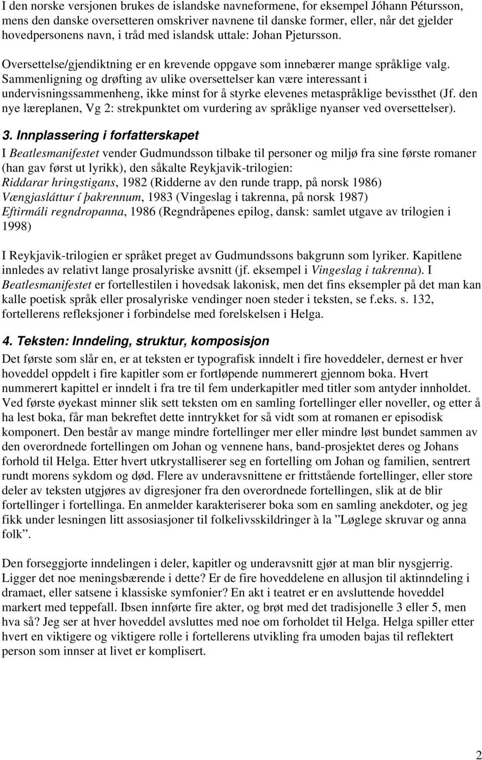 Sammenligning og drøfting av ulike oversettelser kan være interessant i undervisningssammenheng, ikke minst for å styrke elevenes metaspråklige bevissthet (Jf.