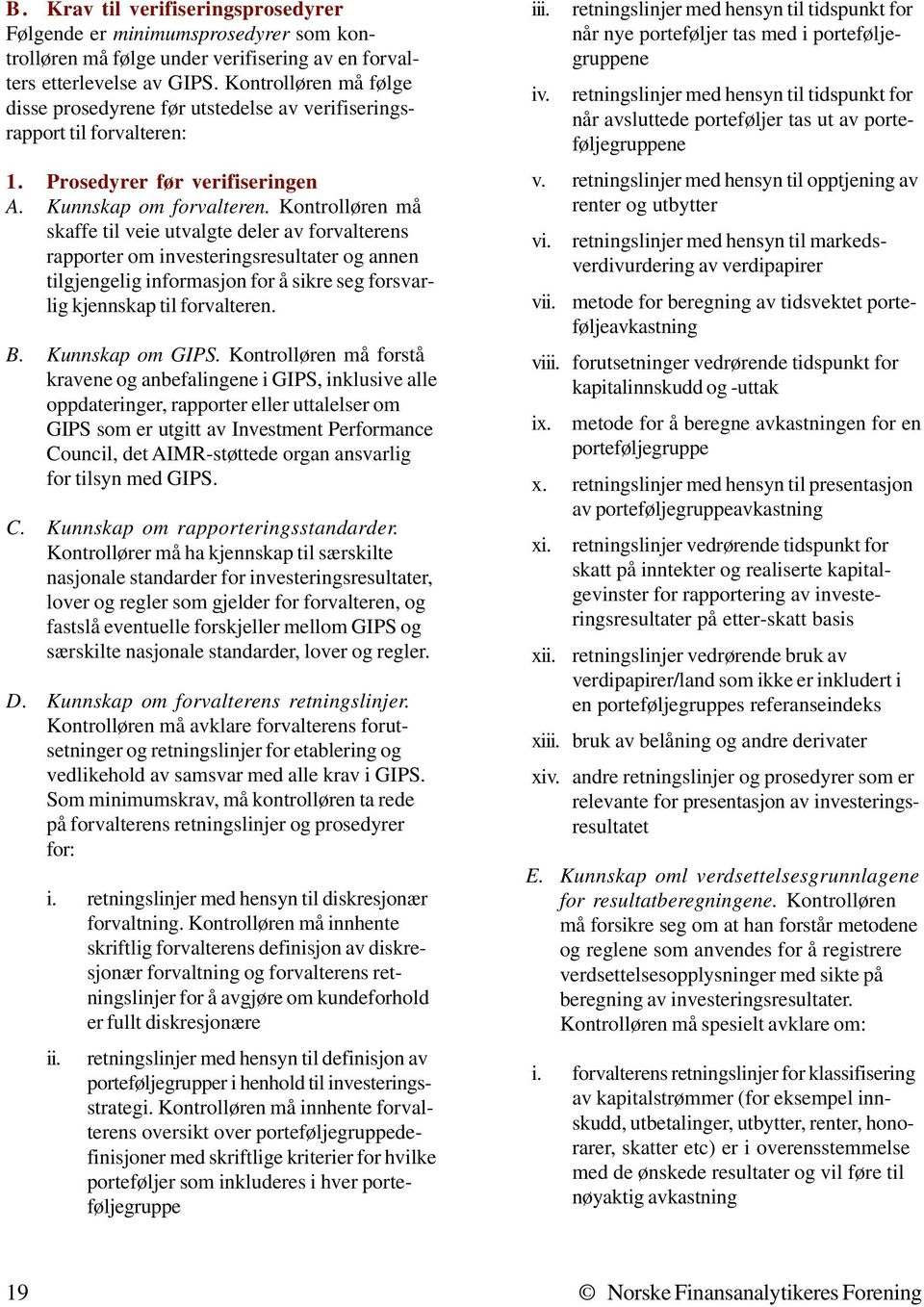 Kontrolløren må skaffe til veie utvalgte deler av forvalterens rapporter om investeringsresultater og annen tilgjengelig informasjon for å sikre seg forsvarlig kjennskap til forvalteren. B.