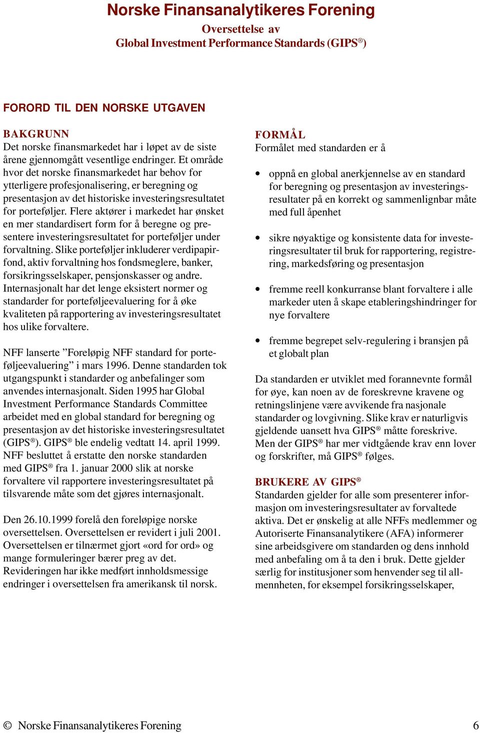 Et område hvor det norske finansmarkedet har behov for ytterligere profesjonalisering, er beregning og presentasjon av det historiske investeringsresultatet for porteføljer.