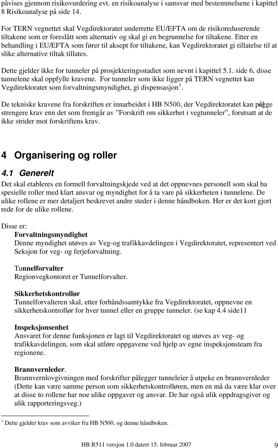 Etter en behandling i EU/EFTA som fører til aksept for tiltakene, kan Vegdirektoratet gi tillatelse til at slike alternative tiltak tillates.