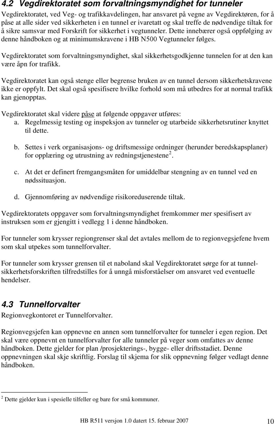 Dette innebærer også oppfølging av denne håndboken og at minimumskravene i HB N500 Vegtunneler følges.