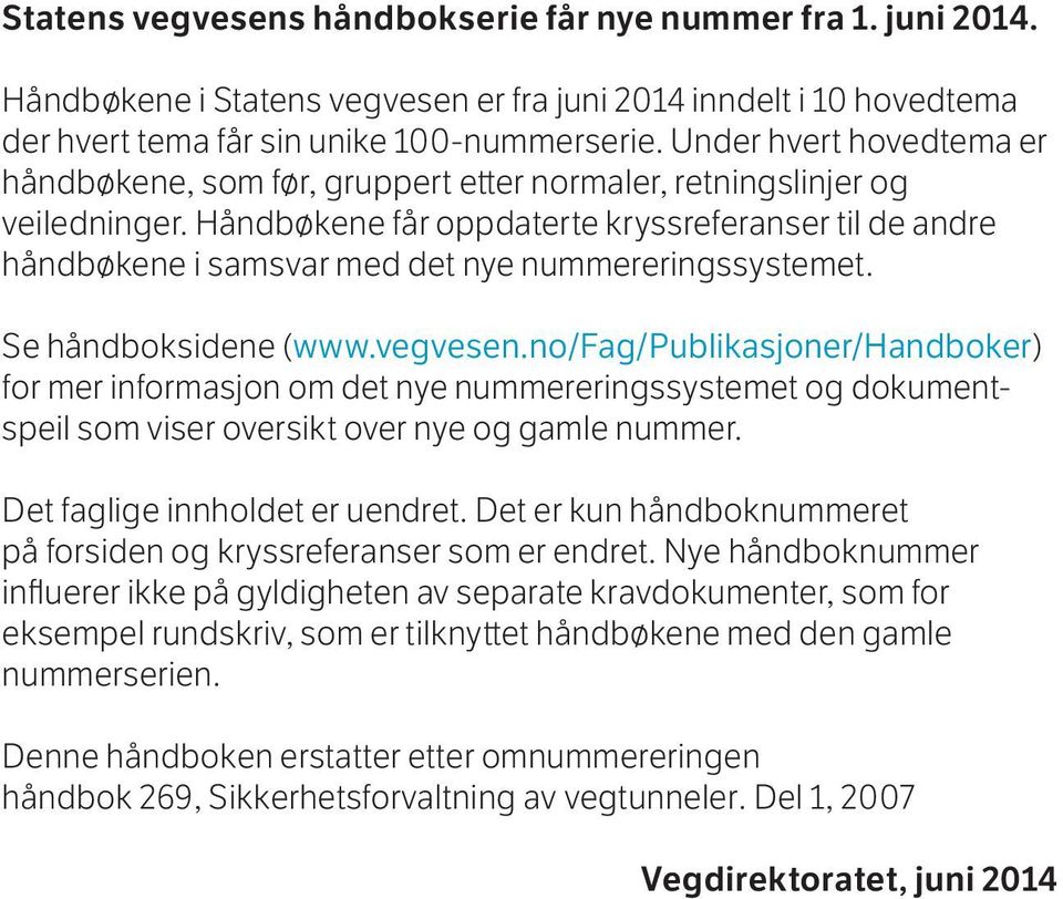 Håndbøkene får oppdaterte kryssreferanser til de andre håndbøkene i samsvar med det nye nummereringssystemet. Se håndboksidene (www.vegvesen.