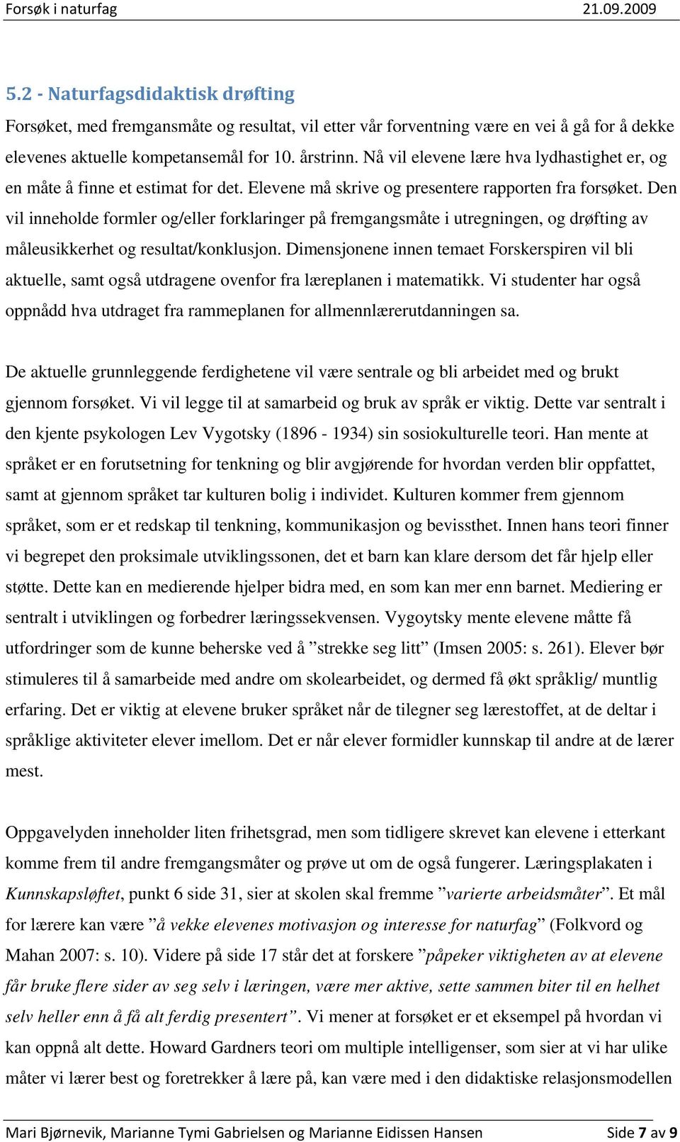 Den vil inneholde formler og/eller forklaringer på fremgangsmåte i utregningen, og drøfting av måleusikkerhet og resultat/konklusjon.