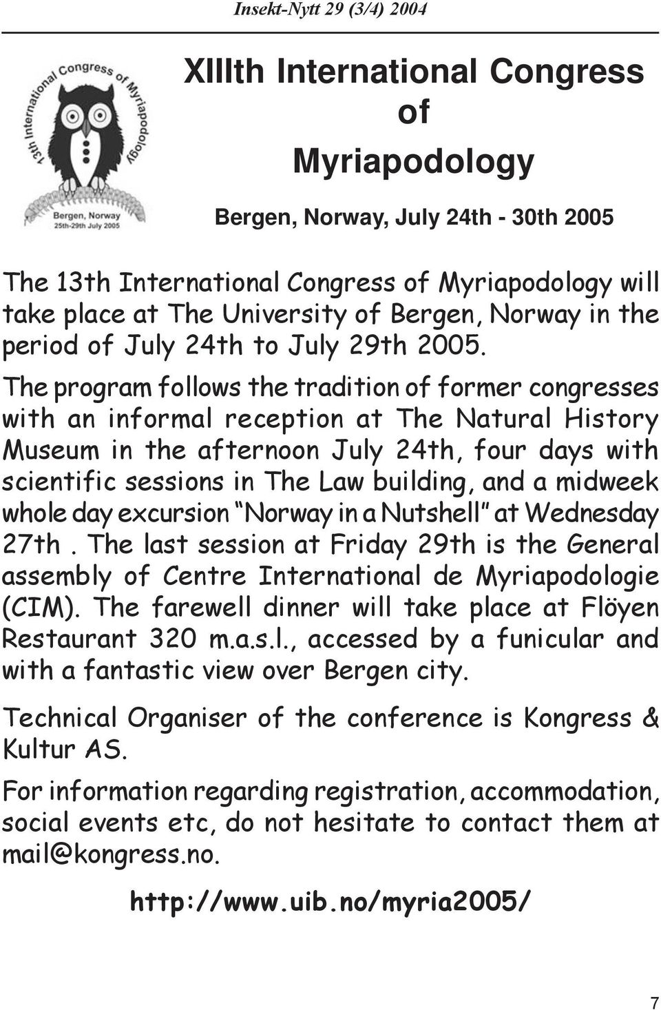 The program follows the tradition of former congresses with an informal reception at The Natural History Museum in the afternoon July 24th, four days with scientific sessions in The Law building, and