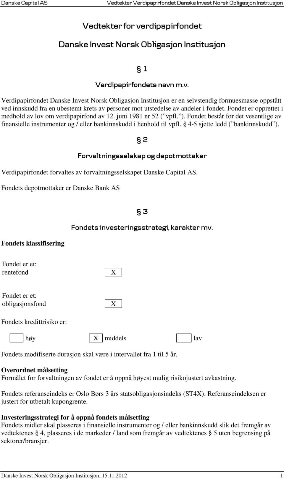 4-5 sjette ledd ( bankinnskudd ). 2 Forvaltningsselskap og depotmottaker Verdipapirfondet forvaltes av forvaltningsselskapet Danske Capital AS.