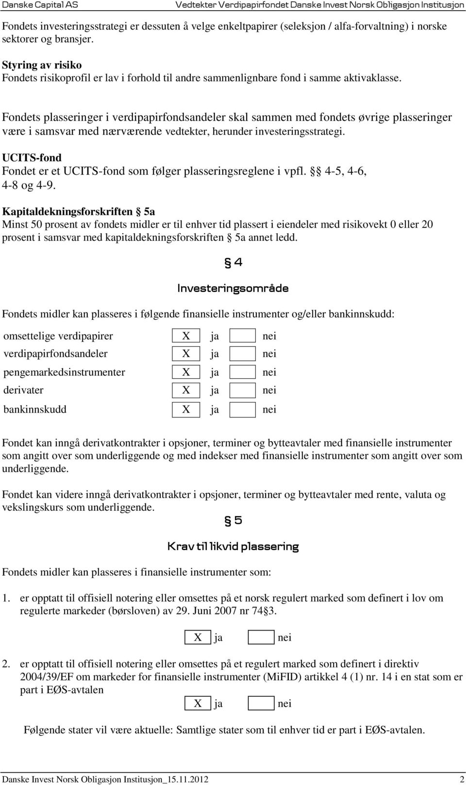 Fondets plasseringer i verdipapirfondsandeler skal sammen med fondets øvrige plasseringer være i samsvar med nærværende vedtekter, herunder investeringsstrategi.