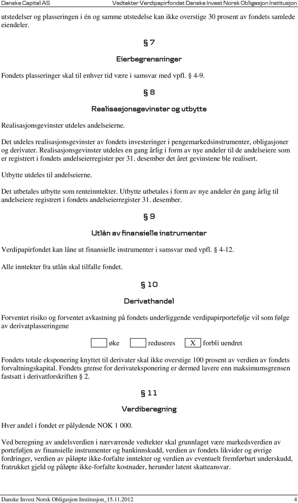 Realisasjonsgevinster utdeles en gang årlig i form av nye andeler til de andelseiere som er registrert i fondets andelseierregister per 31. desember det året gevinstene ble realisert.