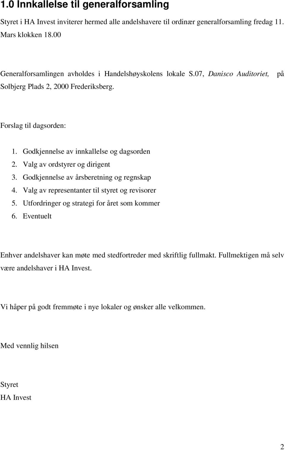 Godkjennelse av innkallelse og dagsorden 2. Valg av ordstyrer og dirigent 3. Godkjennelse av årsberetning og regnskap 4. Valg av representanter til styret og revisorer 5.